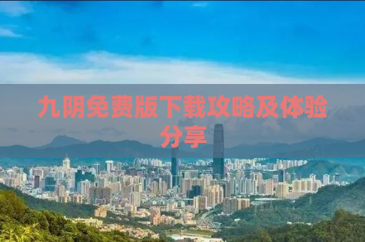 九阴免费版下载攻略及体验分享